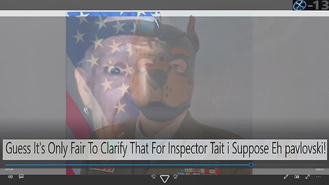Guess It's Only Fair To Clarify That For Inspector TAIT i Suppose Eh pavlovski?