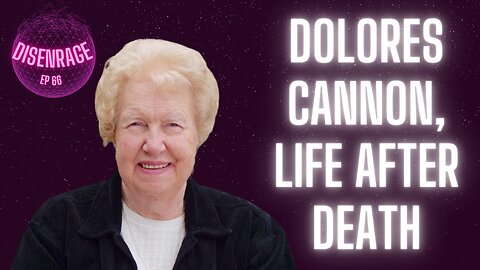 DISENRAGE #66: Dolores Cannon and Life After Death