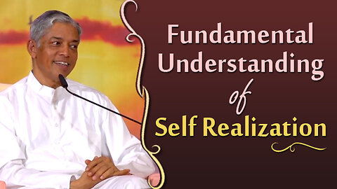 Fundamental Understanding of Self Realization!