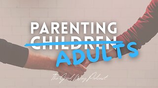 Parenting Adult Children | The Good Way Podcast
