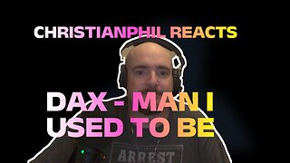 ChristiainPhil Reacts - Dax "Man I Used To Be"