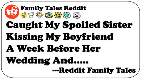 Caught My Sister Kissing My Boyfriend A Week Before Her Wedding And...