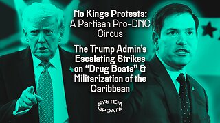 No Kings Protests: A Partisan Pro-DNC Circus; The Trump Admin's Escalating Strikes on "Drug Boats" and Militarization of the Caribbean | SYSTEM UPDATE #534