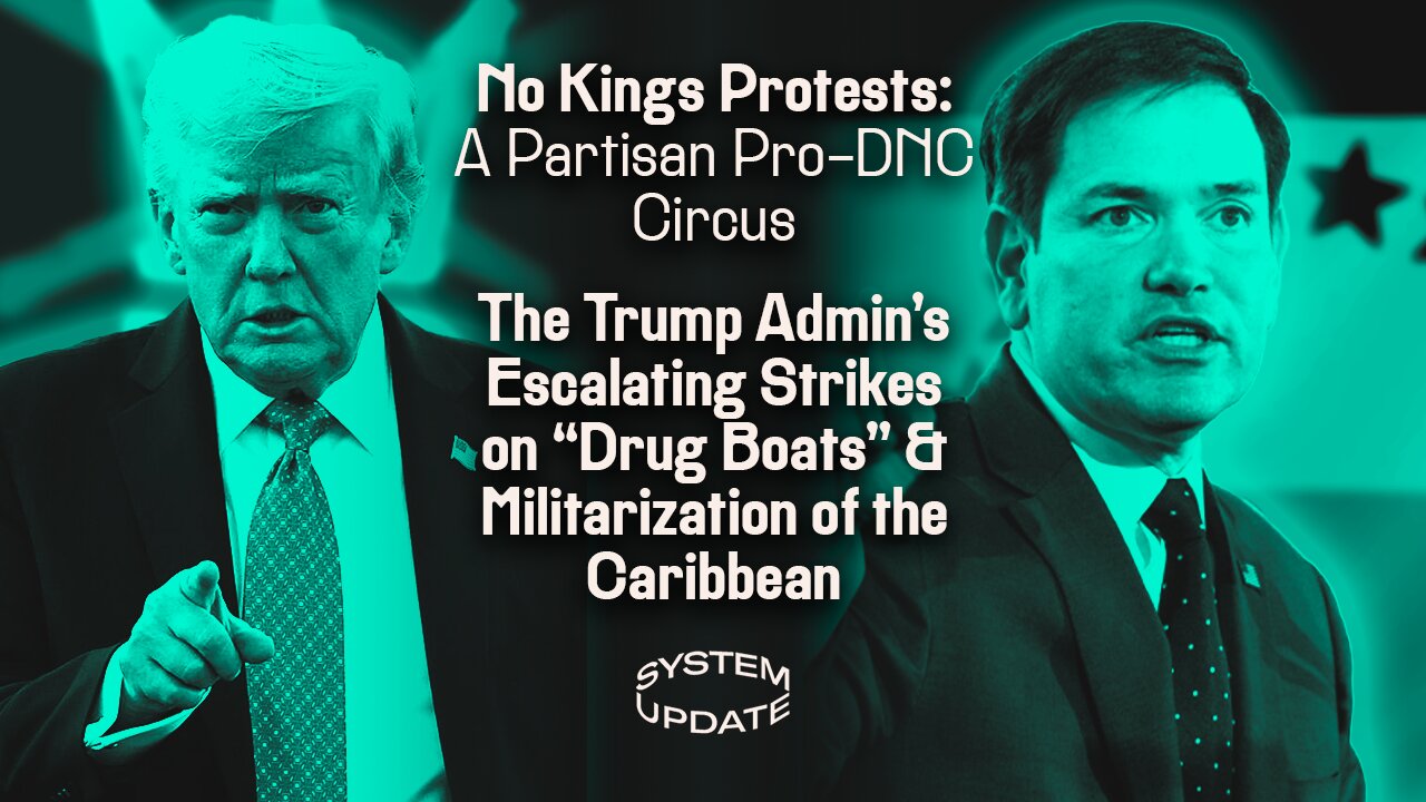 No Kings Protests: A Partisan Pro-DNC Circus; The Trump Admin's Escalating Strikes on "Drug Boats" and Militarization of the Caribbean | SYSTEM UPDATE #534
