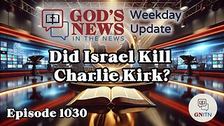GNITN Weekday Update Episode 1030 - Did Israel Kill Charlie Kirk?