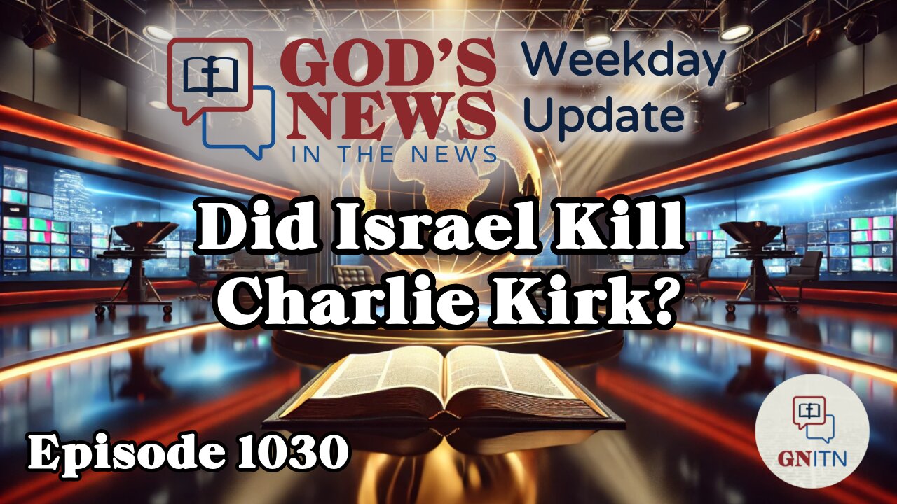 GNITN Weekday Update Episode 1030 - Did Israel Kill Charlie Kirk?