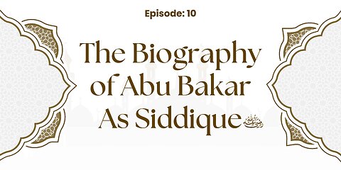 Biography of Abu Bakr As-Siddique (رَضِيَ ٱللَّٰهُ عَنْهُ) | Episode- 10