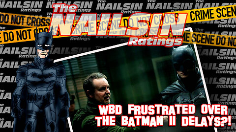 The Nailsin Ratings: WBD Frustrated Over The Batman II Delays?!