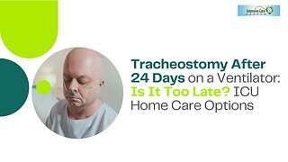 Tracheostomy After 24 Days on a Ventilator: Is It Too Late? ICU Home Care Options
