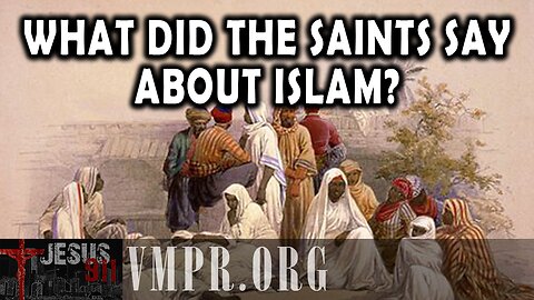 19 Aug 25, Jesus 911: What Did the Saints Say About Islam?