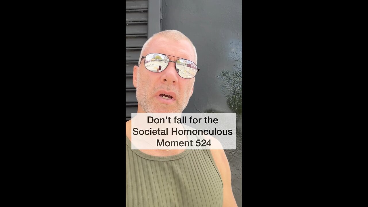 Don’t fall for the Societal Homunculous. Moment 524