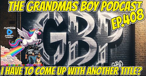 The Grandmas Boy Podcast EP.408-I HAVE TO COME UP WITH ANOTHER TITLE?
