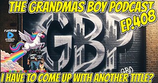 The Grandmas Boy Podcast EP.408-I HAVE TO COME UP WITH ANOTHER TITLE?