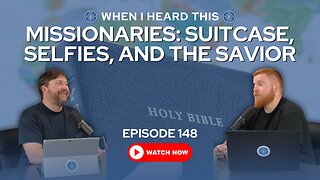 Episode 148 - Missionaries: Suitcase, Selfies, and The Savior