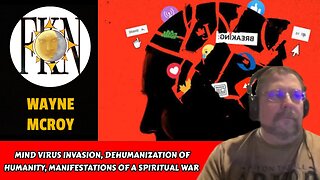 Mind Virus Invasion, Dehumanization of Humanity, Manifestations of Spiritual War | Wayne McRoy