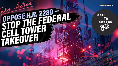 📢CALL TO ACTION: “Stop the Federal Cell Tower Takeover — Oppose H.R. 2289”