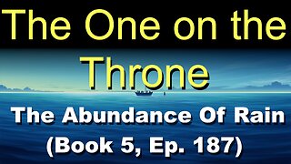 The One on the Throne (Book 5, Ep. 187) | The Abundance Of Rain
