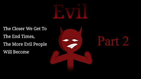 The Closer We Get To The End Times, The More Evil People Will Become (Part 2)