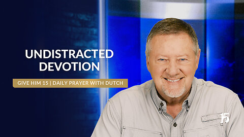 Undistracted Devotion | Give Him 15: Daily Prayer with Dutch | March 25, 2025