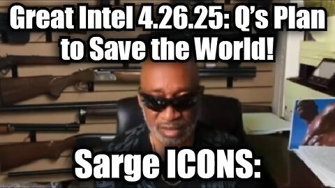 Sarge ICONS: Great Intel 4.26.25: Q’s Plan to Save the World!