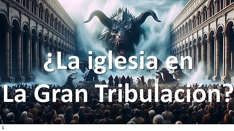 ¿Pasara la iglesia por la gran Tribulación?