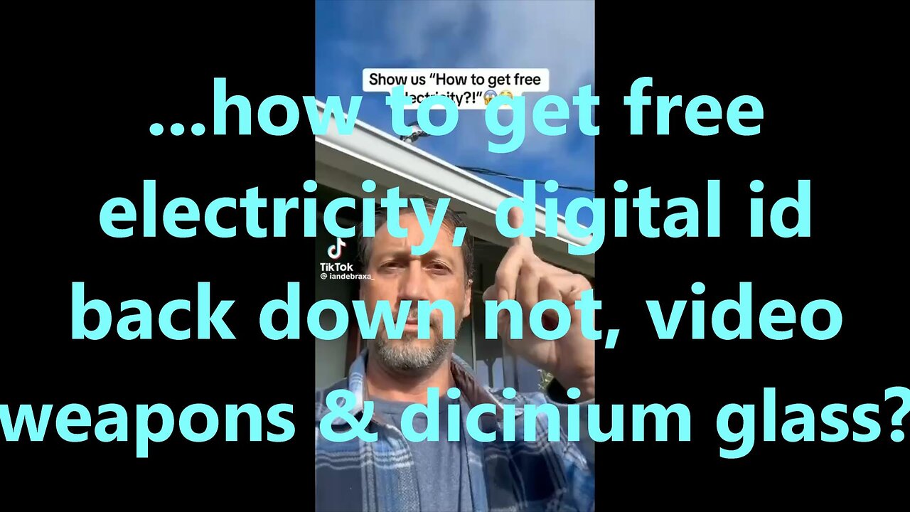 ...how to get free electricity, digital id back down not, video weapons & dicinium glass?