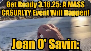 Juan O' Savin: Get Ready 3.16.25 - A Mass Casualty Event Will Happen!