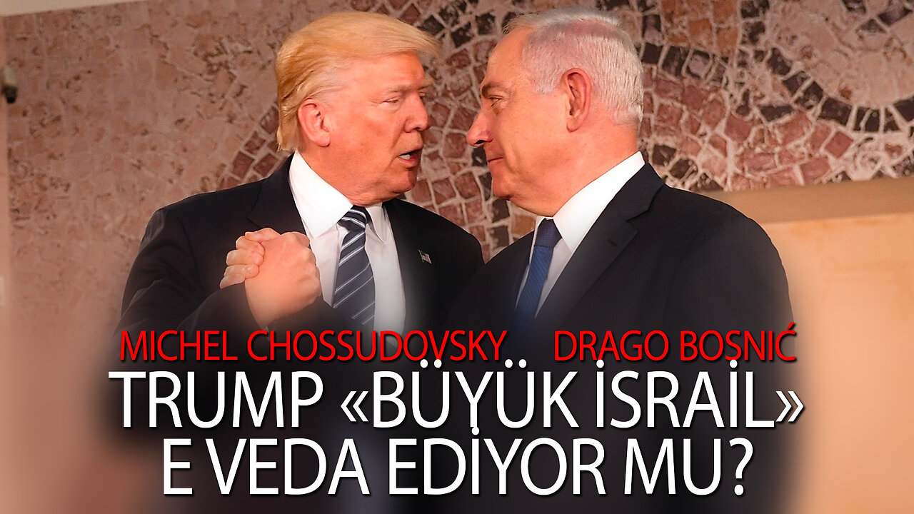 TRUMP «BÜYÜK İSRAİL»E VEDA EDİYOR MU? - MICHEL CHOSSUDOVSKY & DRAGO BOSNIĆ (TURKISH)