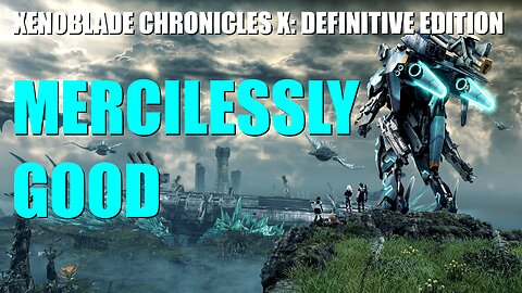 Xenoblade Chronicles X: Definitive Edition is Mercilessly Good