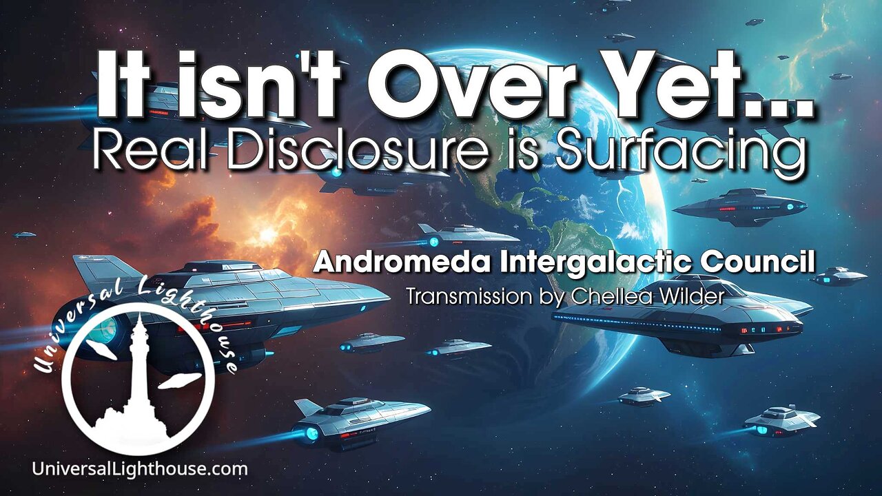 It isn't Over Yet... Real Disclosure is Surfacing ~ Andromeda Intergalactic Council ~ Chellea Wilder