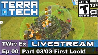2025 TerraTech (Episode 00) Part 03 First Look (Ex Livestream)!