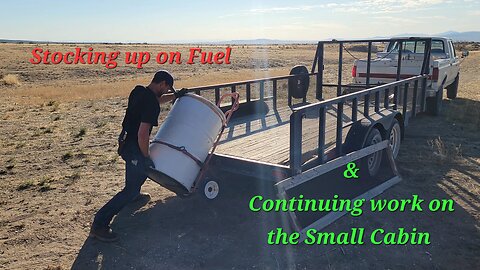 Stocking up on Fuel & Continuing work on the Small Cabin