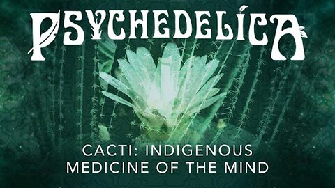 Psychedelica S01E06 - Cacti - Indigenous Medicine of the Mind