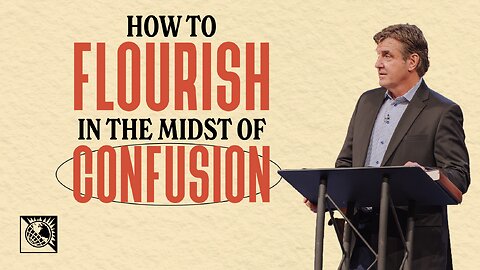 How To Flourish In The Midst Of Confusion