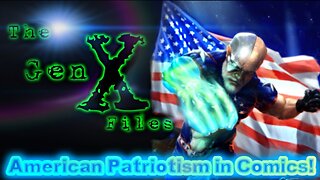 The Gen-X Files! Episode 22: American Patriotism in Comics!