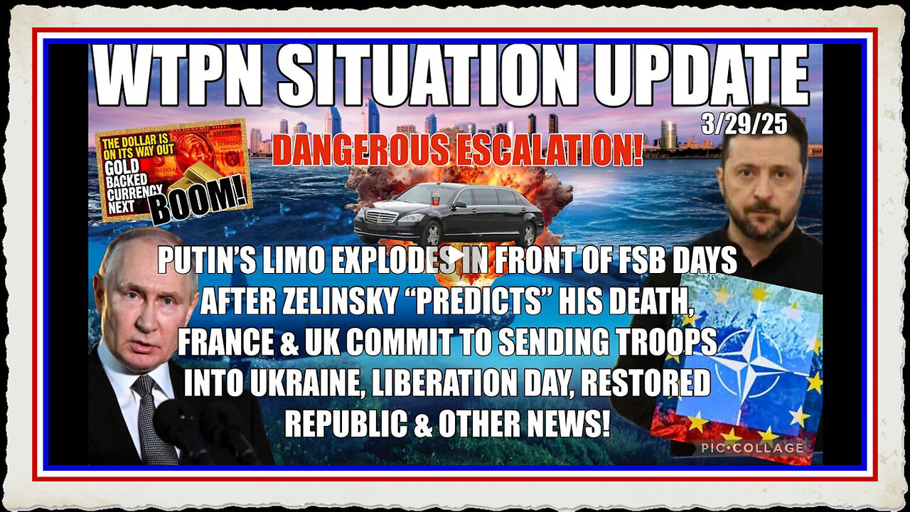Putin’s limo blows up days after zelinsky “predicts” death, UK France troops, GCR, more.
