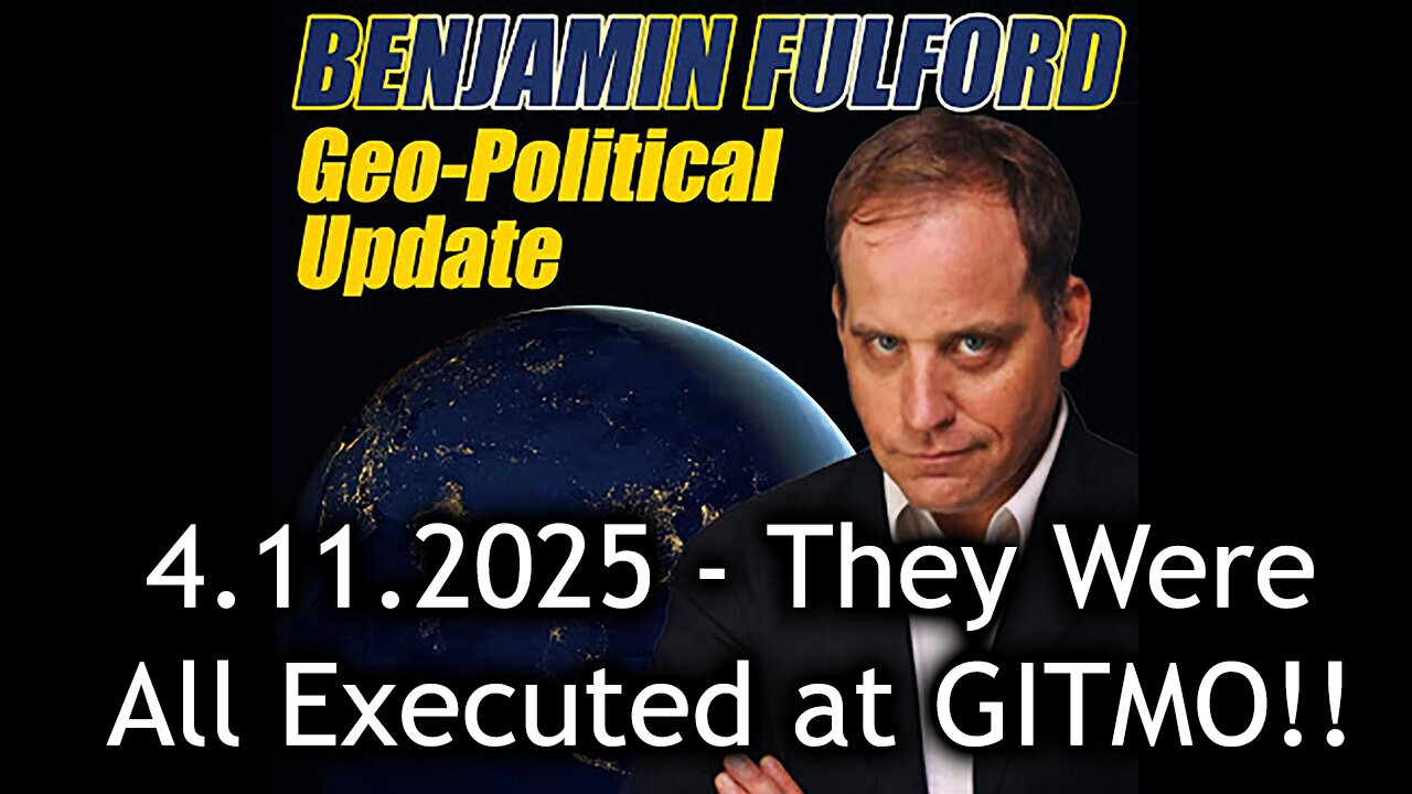 Benjamin Fulford Urgent Emergency 4.11.25 - They Were All Executed at GITMO!