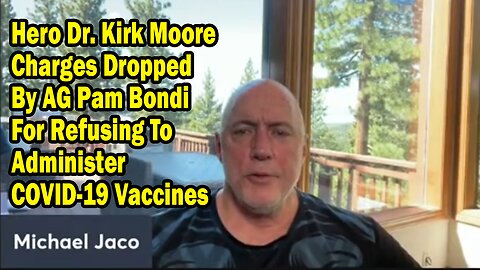 Michael Jaco Update Aug 10: "Hero Dr. Kirk Moore Charges Dropped By AG Pam Bondi For Refusing To Administer COVID-19 Vaccines"