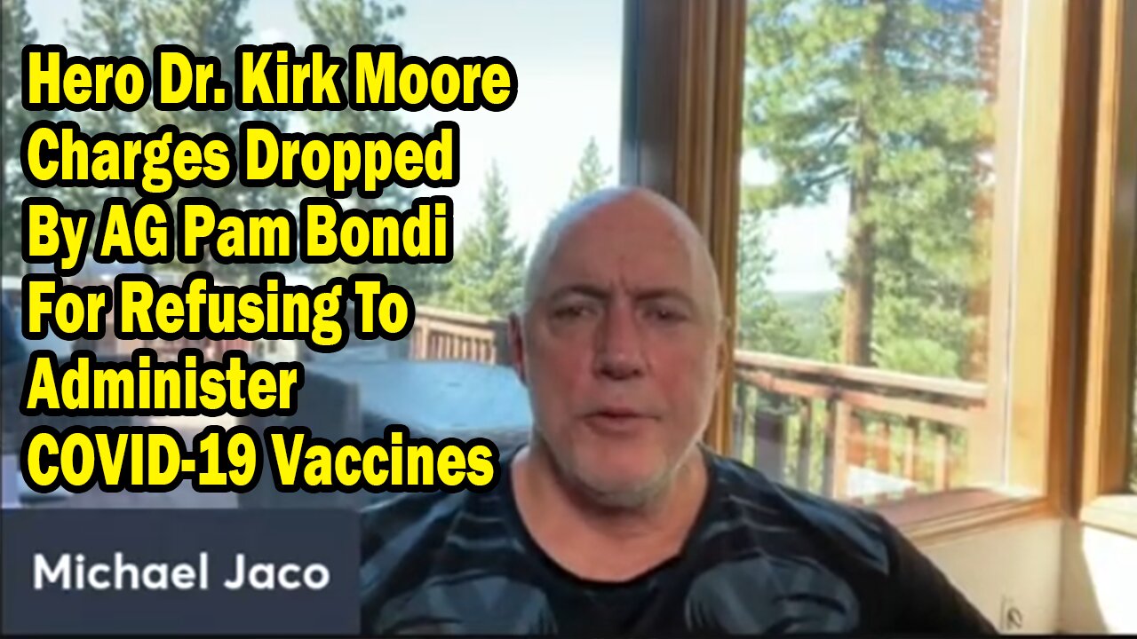 Michael Jaco Update Aug 10: "Hero Dr. Kirk Moore Charges Dropped By AG Pam Bondi For Refusing To Administer COVID-19 Vaccines"