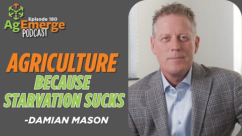 AgEmerge Podcast 180 | Agriculture, Because Starvation Sucks