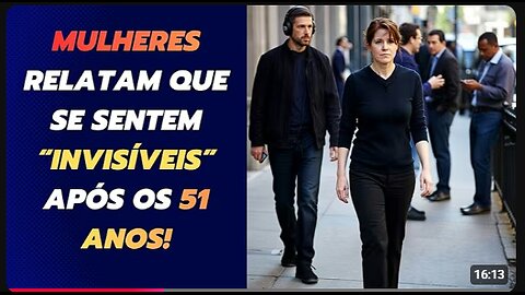 MULHERES PÓS-51 DIZEM SE SENTIR "INVISÍVEIS" EM RELAÇÃO AOS HOMENS! PRECISAM CAIR NA REALIDADE!