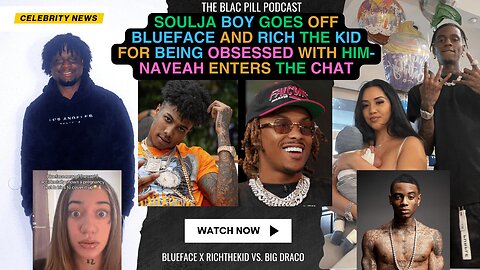 Soulja Boy GOES OFF on Blueface and Rich The Kid for being Obsessed with him- Naveah ENTERS the Chat