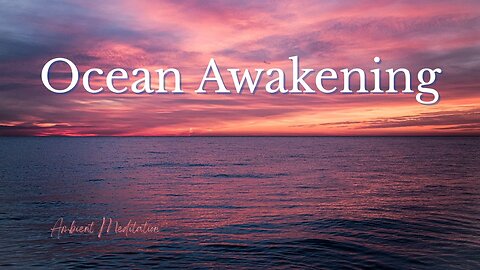 Ocean Awakening | Gentle Refreshing Ambient Meditation for Mind & Body