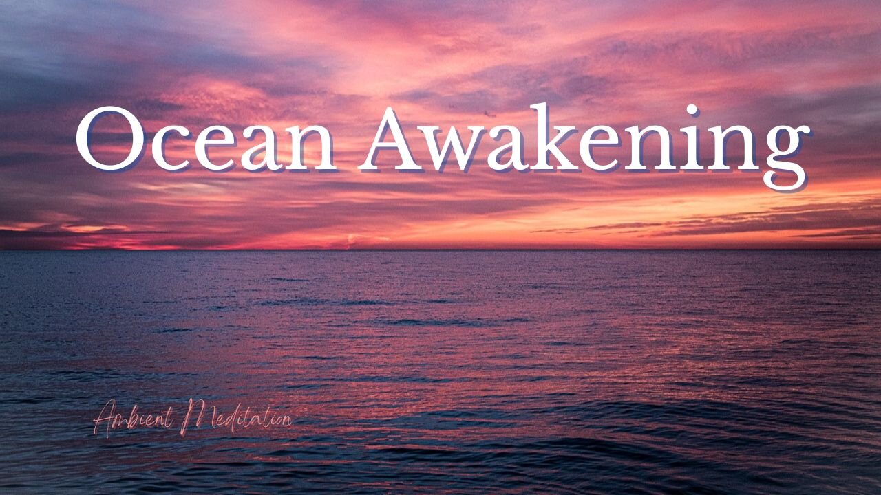 Ocean Awakening | Gentle Refreshing Ambient Meditation for Mind & Body