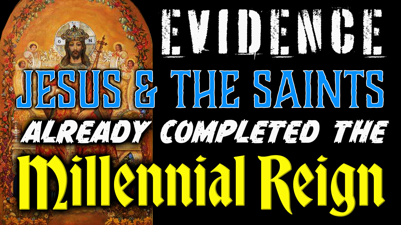 Evidence That Jesus & The Saints Already Completed The Millennial Reign (PART 1)