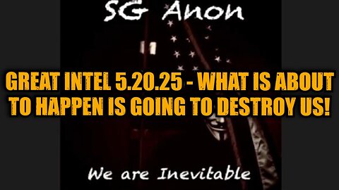 SG Anon: Great Intel 5.20.25 - What Is About To Happen Is Going To Destroy Us!