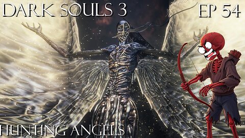 Dark Souls 3 Ep 54: Hunting Angels