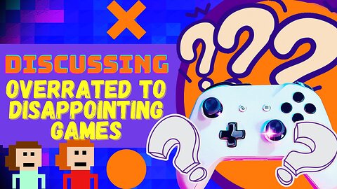 Overrated, Underrated & Disappointing Games (Very Hot Takes)