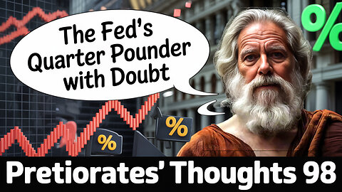 Pretiorates’ Thoughts 98 – The Fed’s Quarter Pounder with Doubt