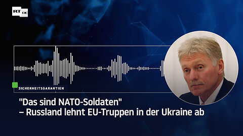 "Das sind NATO-Soldaten" – Russland lehnt EU-Truppen in der Ukraine ab